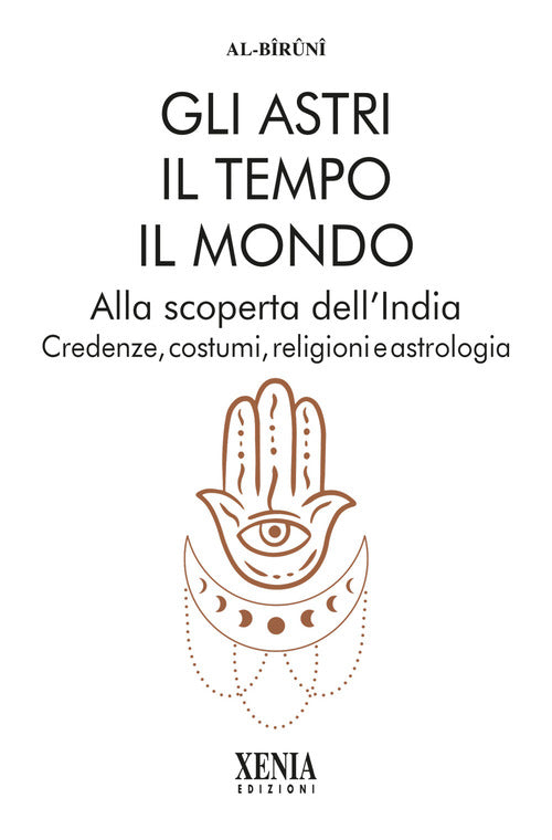 Gli astri, il tempo, il mondo. Alla scoperta dell'India. Credenze, costumi, religioni e astrologia