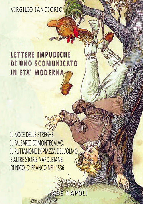 Lettere impudiche di uno scomunicato: il noce delle streghe, il falsario di Montecalvo, il puttanone di piazza dell'Olmo e altre storie napoletane e beneventane di Nicol Franco