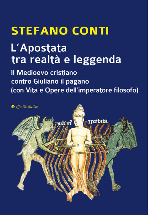 L'Apostata tra realt e leggenda. Il Medioevo cristiano contro Giuliano il pagano (con Vita e Opere dellimperatore filosofo)