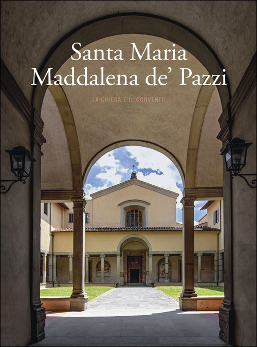 Santa Maria Maddalena de' Pazzi. La chiesa e il convento