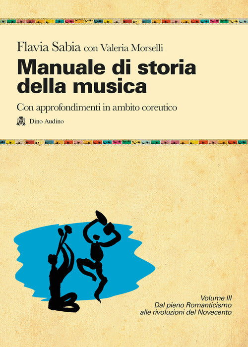 Manuale di storia della musica. Con approfondimenti in ambito coreutico. Vol. 3: Dal pieno Romanticismo alle rivoluzioni del Novecento