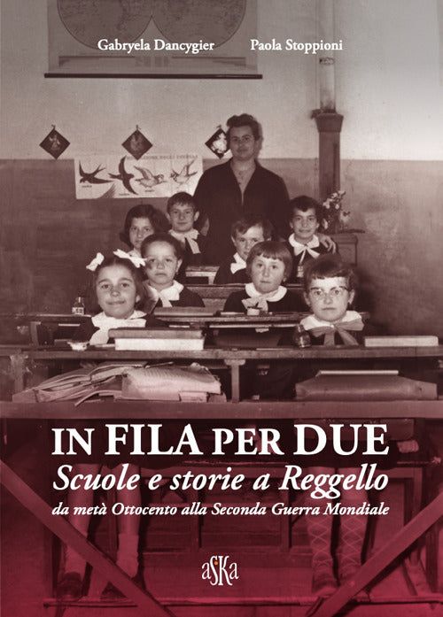 In fila per due. Scuole e storie a Reggello da met Ottocento alla Seconda Guerra Mondiale