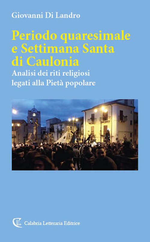 Periodo quaresimale e Settimana Santa di Caulonia. Analisi dei riti religiosi legati alla Piet popolare
