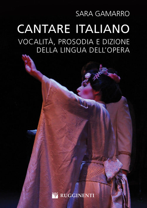 Cantare italiano. Vocalit, prosodia e dizione della lingua dell'Opera Sara Gamarro