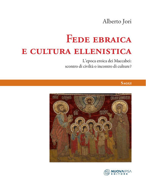 Fede ebraica e cultura ellenistica. L'epoca eroica dei Maccabei: scontro di civiltà o incontro di culture?
