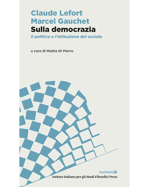Sulla democrazia. Il politico e listituzione del sociale