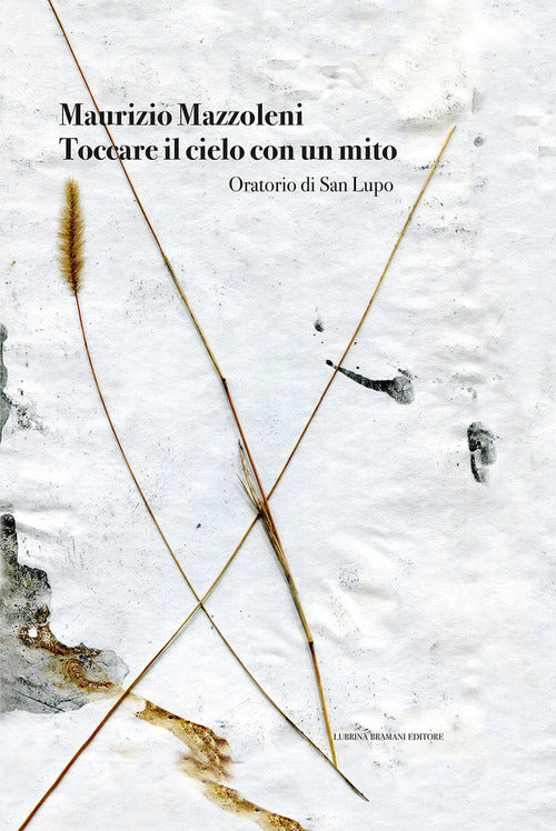 Maurizio Mazzoleni. Toccare il cielo con un mito. Oratorio di San Lupo