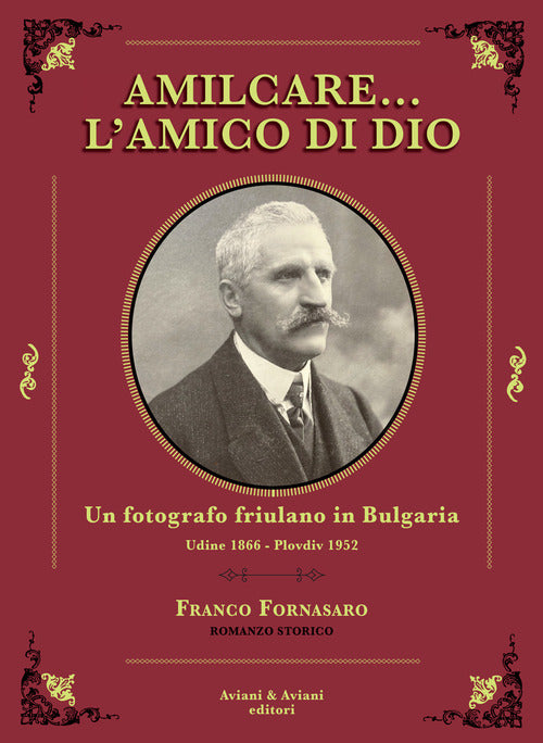 Amilcare l'amico di Dio. Un fotografo friulano in Bulgaria. Udine 1866-Plovdiv 1952