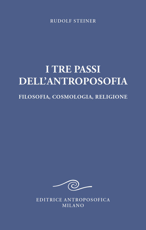 I tre passi dell'antroposofica. Filosofia, cosmologia, religione