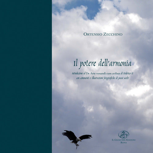 Il potere dell'armonia. Introduzione al \De arte venandi cum avibus\ di Federico II con commenti e illustrazioni fotografiche di passi scelti
