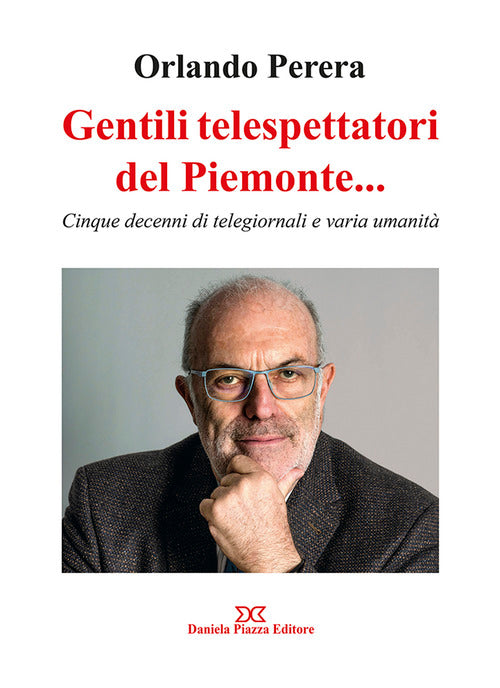 Gentili telespettatori del Piemonte... Cinque decenni di telegiornali e varia umanit
