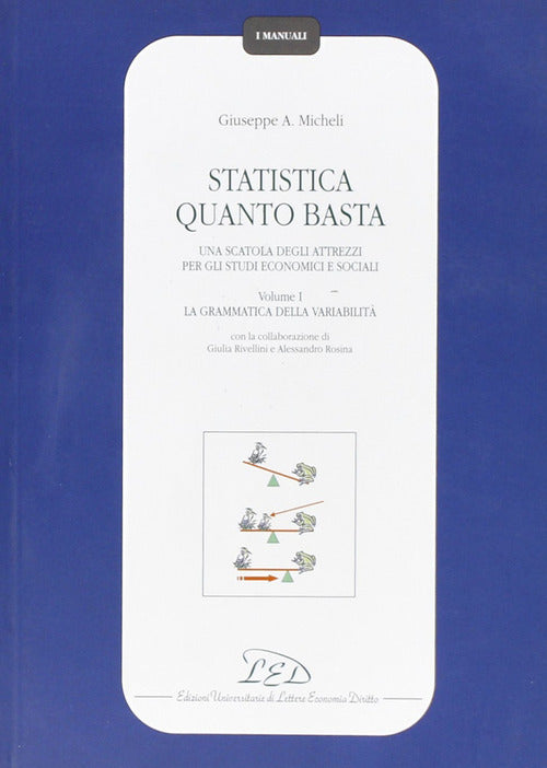 Statistica quanto basta. Una scatola degli attrezzi per gli studi economici e sociali. Vol. 1: La grammatica della variabilità