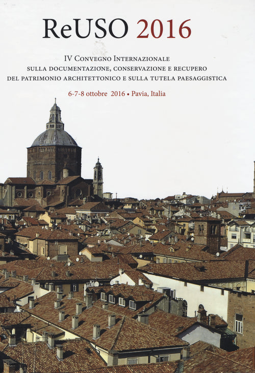 Reuso 2016. 4° convegno internazionale Sulla documentazione, conservazione e recupero del patrimonio architettonico e sulla tutela paesaggistica