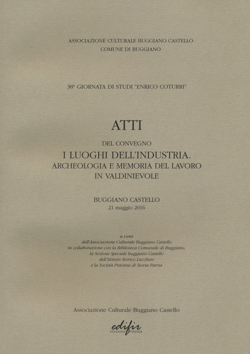 Atti del Convegno \I luoghi dell'industria. Archeologia e memoria del lavoro in Valdinievole\. Buggiano Castello 21 maggio 2016