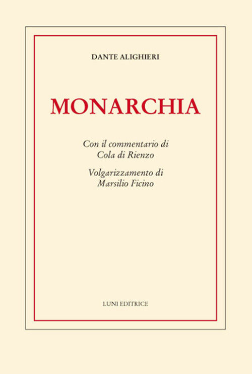 Monarchia. Con il commentario di Cola di Rienzo. Volgarizzamento di Marsilio Ficino