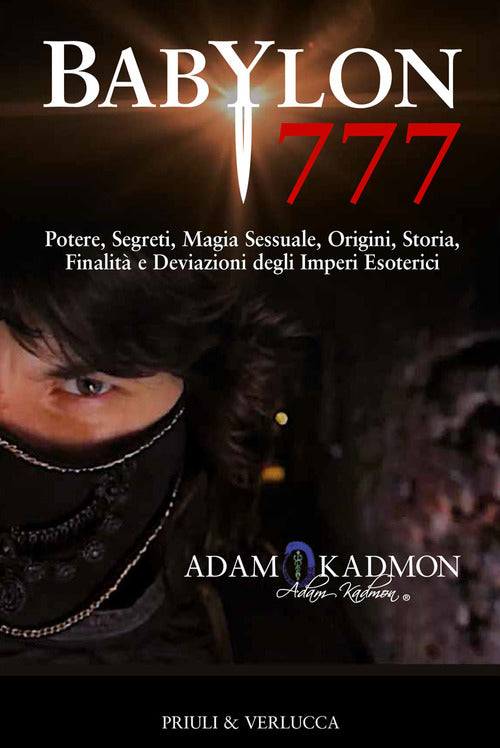 Babylon 777. Potere, segreti, magia sessuale, origini, storia, finalit e deviazioni degli imperi esoterici