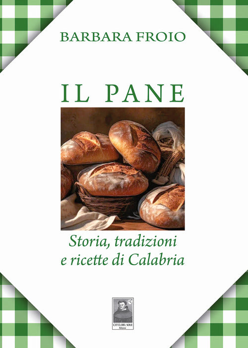 Il pane. Storia, tradizioni e ricette di Calabria