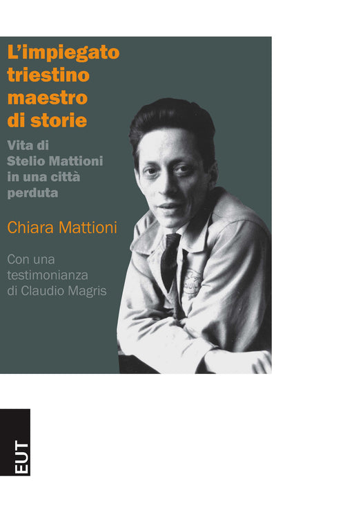 L'impiegato triestino maestro di storie. Vita di Stelio Mattioni in una citt perduta