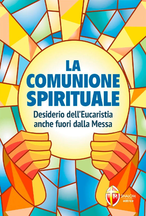 La comunione spirituale. Desiderio dell’Eucaristia anche fuori dalla Messa