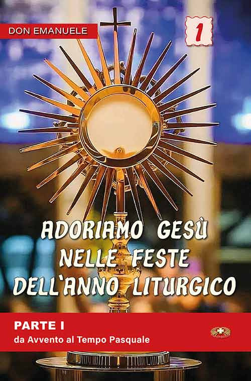 Adoriamo Gesù nelle feste dell'anno liturgico. Vol. 1: Da Avvento al Tempo Pasquale