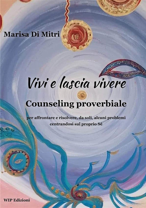 Vivi e lascia vivere. Counseling proverbiale per affrontare e risolvere, da soli, alcuni problemi centrandosi sul proprio s
