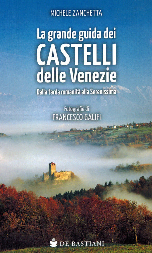 Grande guida castelli delle Venezie. Dalla tarda romanit alla Serenissima