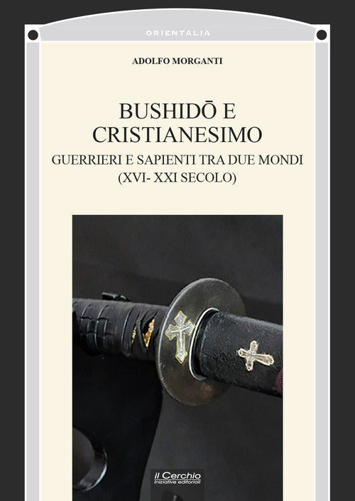Bushid e Cristianesimo. Guerrieri e sapienti tra due mondi (XVI-XXI secolo)