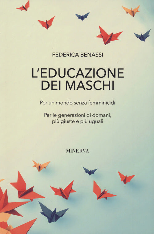 L'educazione dei maschi. Per un mondo senza femminicidi. Per le generazioni di domani, pi giuste e pi uguali