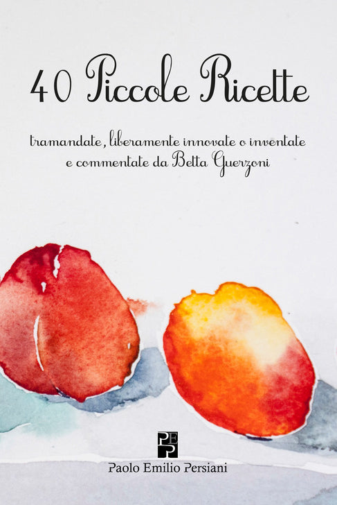 40 piccole ricette. Tramandate, liberamente innovate o inventate