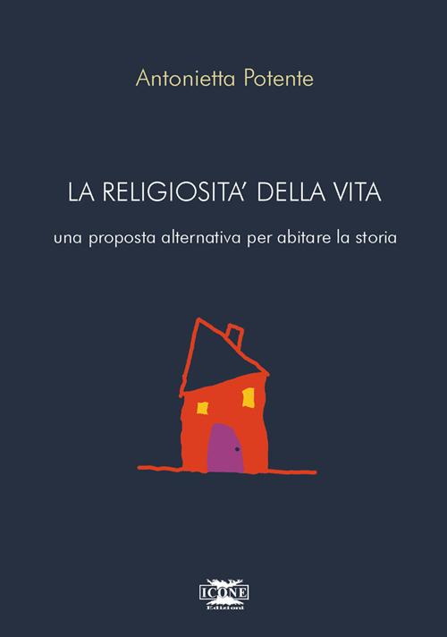 La religiosit della vita. Una proposta alternativa per abitare la storia
