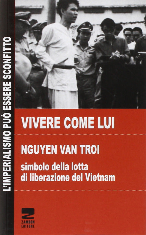 Cover of Vivere come lui. Nguyen Van Troi. Simbolo della lotta di liberazione del Vietnam