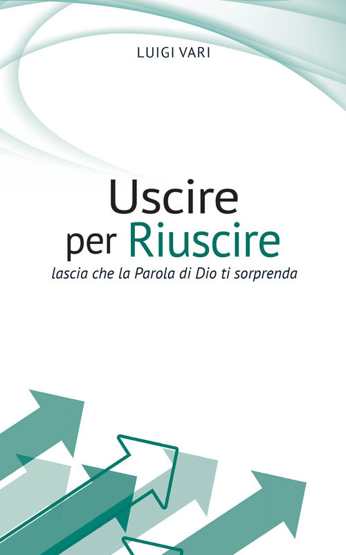 Cover of Uscire per riuscire. Lascia che la Parola di Dio ti sorprenda