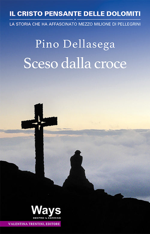 Cover of Sceso dalla croce. Il Cristo pensante delle Dolomiti, la storia che ha affascinato mezzo milione di pellegrini
