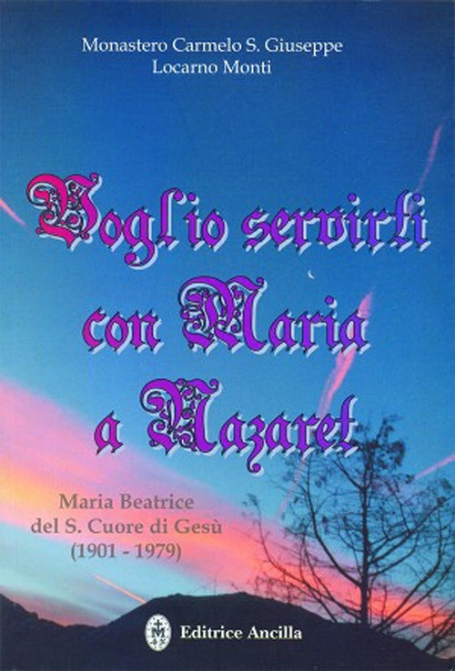 Cover of Voglio servirti con Maria a Nazaret. Maria Beatrice del Sacro Cuore di Gesù (1901-1979)