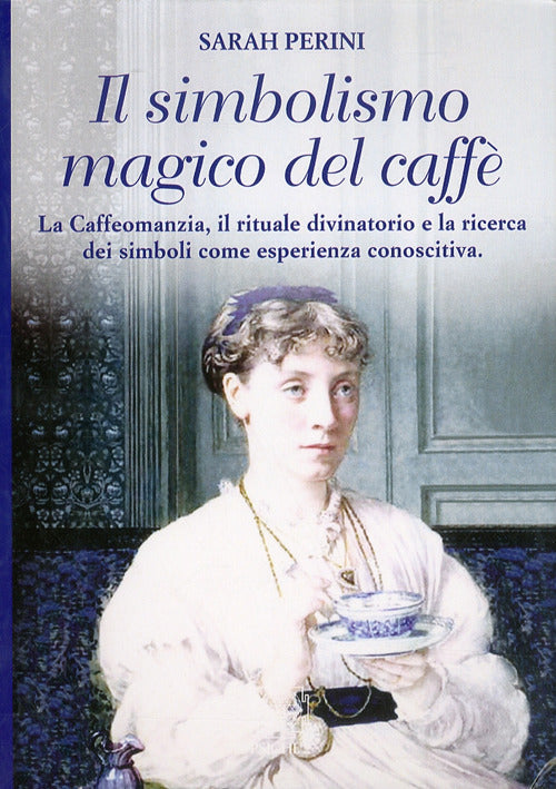 Cover of simbolismo magico del caffè. La caffeomanzia, il rituale divinatorio e la ricerca dei simboli come esperienza conoscitiva