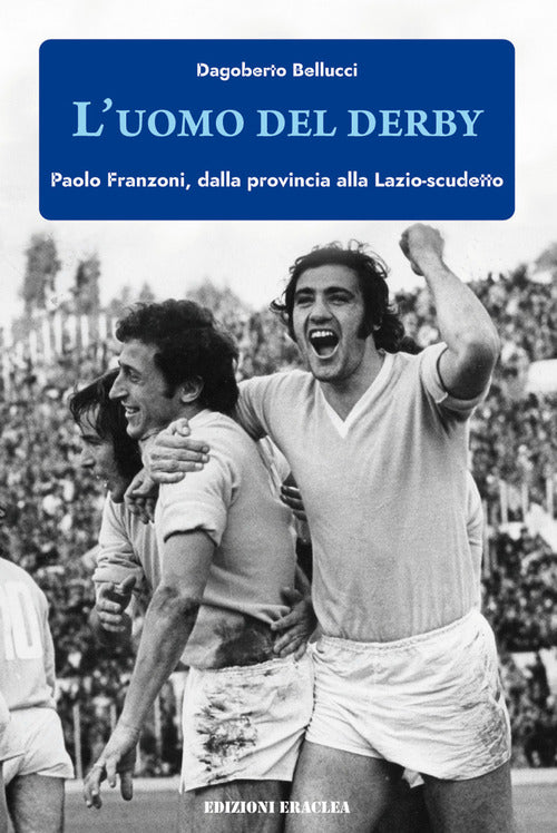 Cover of uomo del derby. Paolo Franzoni, dalla provincia alla Lazio-scudetto