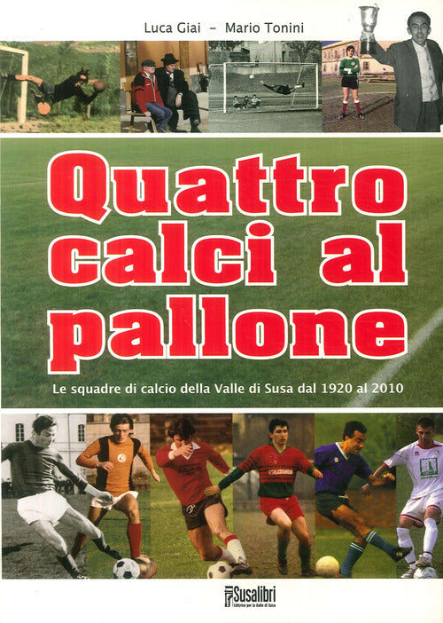 Cover of Quattro calci al pallone. Le squadre di calcio della Valle di Susa dal 1920 al 2010