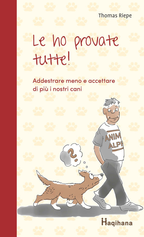Cover of Le ho provate tutte! Addestrare meno e accettare di più i nostri cani