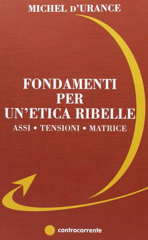 Cover of Fondamenti per un'etica ribelle. Assi, tensioni, matrice