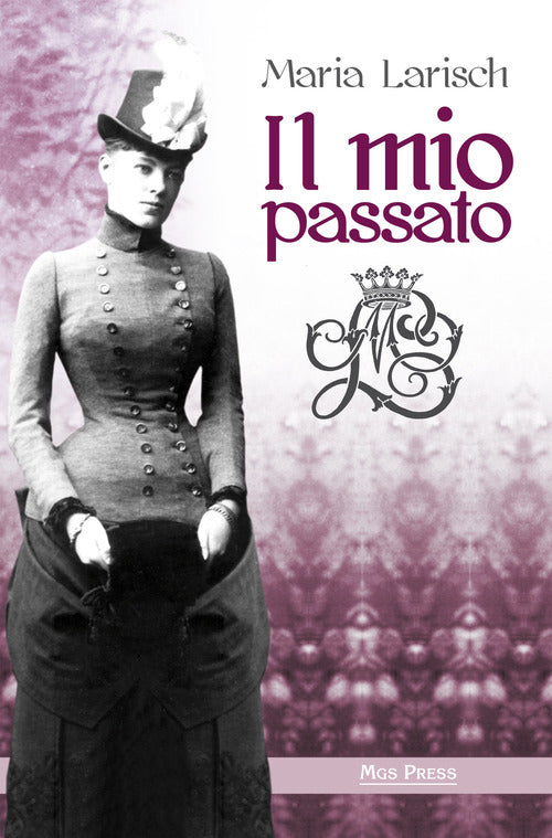Cover of mio passato. Ricordi della Corte d'Austria e di Baviera unitamente agli eventi che condussero alla tragica morte di Rodolfo, erede al trono d'Austria