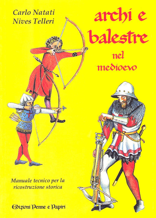 Cover of Archi e balestre nel Medioevo. Manuale tecnico di ricostruzione storica