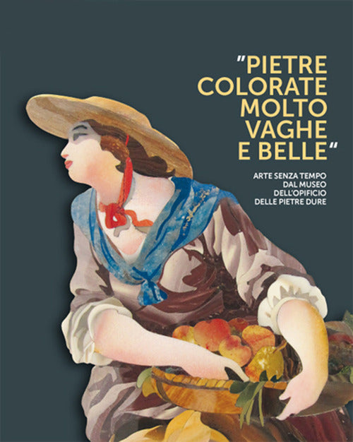 Cover of Pietre colorate molto vaghe e belle. Arte senza tempo dal museo dell'opificio delle pietre dure