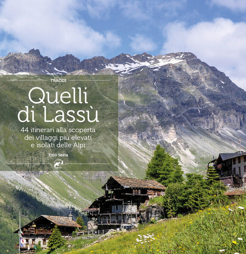 Cover of Quelli di lassù. 44 itinerari alla scoperta dei villaggi più elevati e isolati delle Alpi