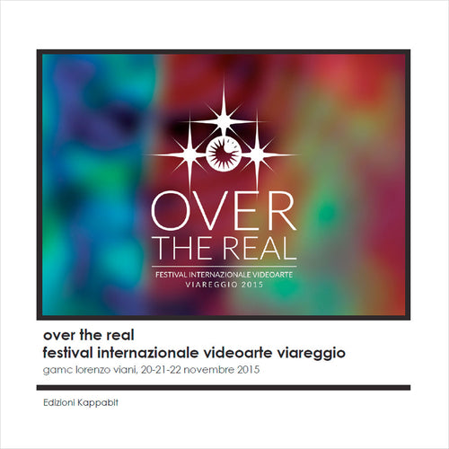 Cover of Over the real. Festival internazionale videoarte Viareggio. GAMC Lorenzo Viani, 20-22 novembre 2015