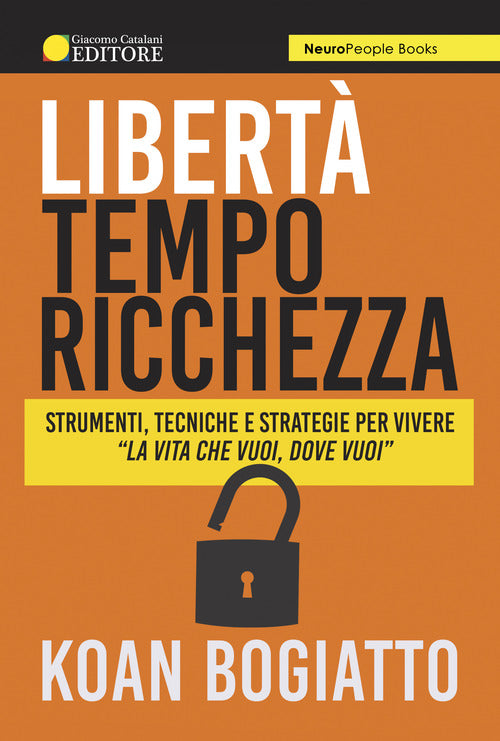 Cover of Libertà, tempo, ricchezza. Strumenti, tecniche e strategie per vivere «la vita che vuoi, dove vuoi»