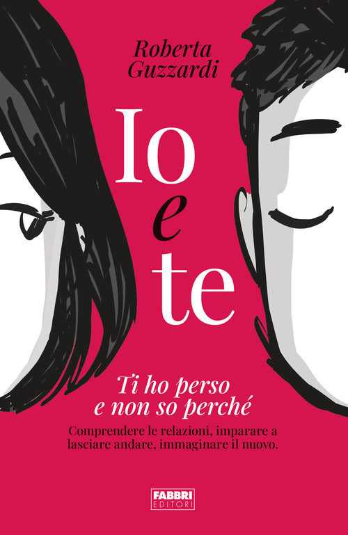 Cover of Io e te. Ti ho perso e non so perché. Comprendere le relazioni, imparare a lasciare andare, immaginare il nuovo