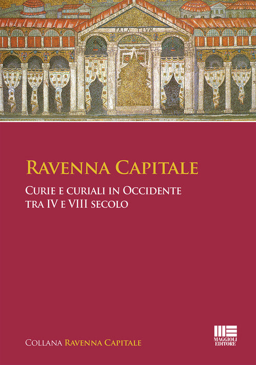 Cover of Ravenna capitale. Curie e curiali in Occidente tra IV e VIII secolo