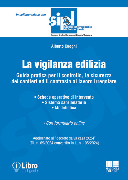 La vigilanza edilizia. Guida pratica per il controllo, la sicurezza dei cantieri ed il contrasto al lavoro irregolare. Aggiornato al decreto salva casa 2024 (DL n. 69/2024 convertito in L. n. 105/2024)
