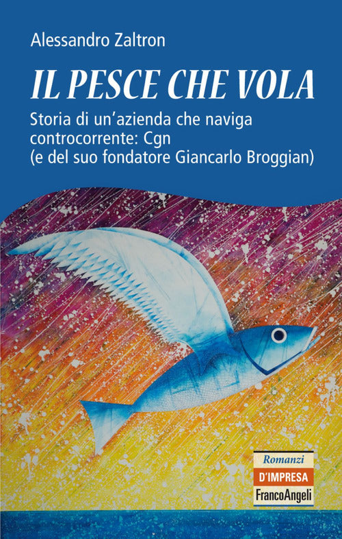 Cover of pesce che vola. Storia di un'azienda che naviga controcorrente: Cgn (e del suo fondatore Giancarlo Broggian)