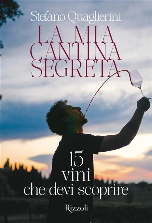 La mia cantina segreta. 15 vini che devi scoprire